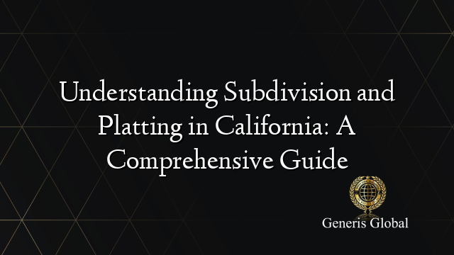 Understanding Subdivision and Platting in California: A Comprehensive Guide