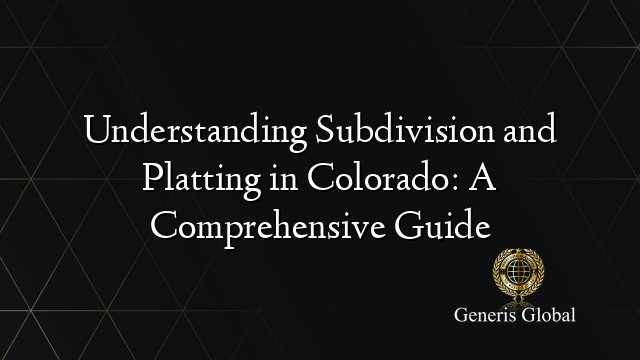 Understanding Subdivision and Platting in Colorado: A Comprehensive Guide