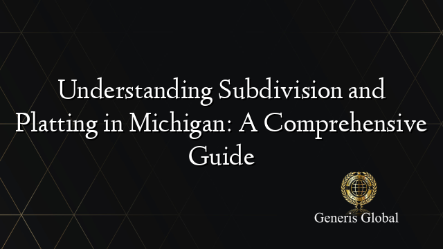 Understanding Subdivision and Platting in Michigan: A Comprehensive Guide