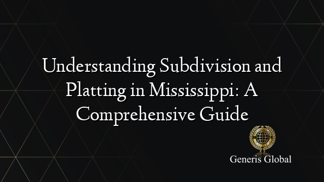 Understanding Subdivision and Platting in Mississippi: A Comprehensive Guide