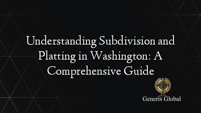 Understanding Subdivision and Platting in Washington: A Comprehensive Guide