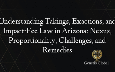Understanding Takings, Exactions, and Impact-Fee Law in Arizona: Nexus, Proportionality, Challenges, and Remedies