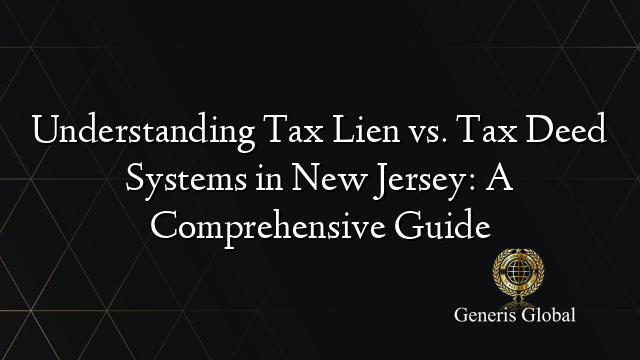 Understanding Tax Lien vs. Tax Deed Systems in New Jersey: A Comprehensive Guide