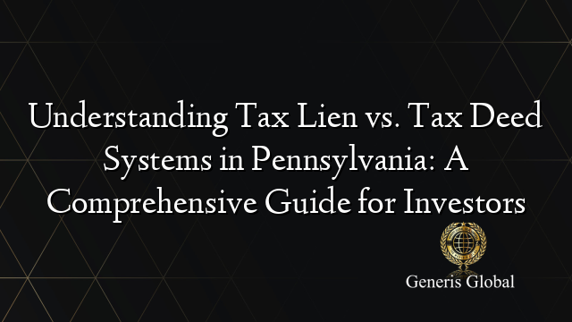 Understanding Tax Lien vs. Tax Deed Systems in Pennsylvania: A Comprehensive Guide for Investors