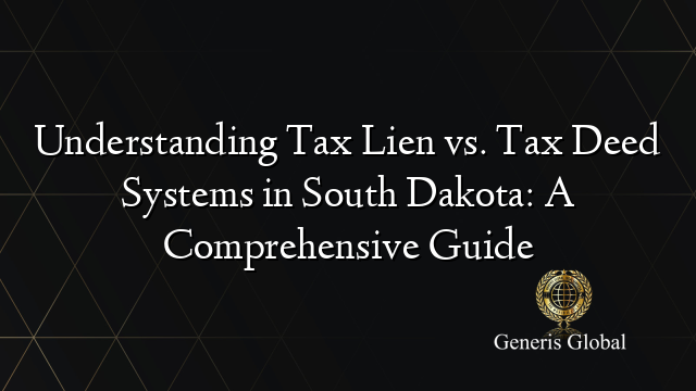 Understanding Tax Lien vs. Tax Deed Systems in South Dakota: A Comprehensive Guide