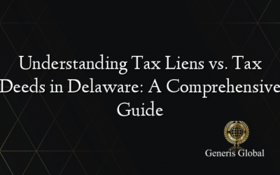 Understanding Tax Liens vs. Tax Deeds in Delaware: A Comprehensive Guide