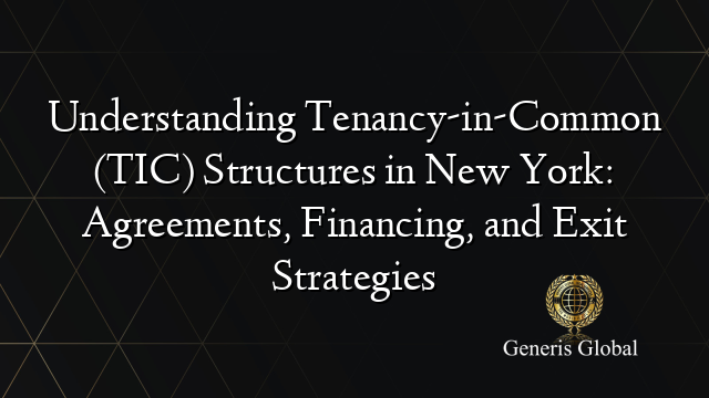 Understanding Tenancy-in-Common (TIC) Structures in New York: Agreements, Financing, and Exit Strategies