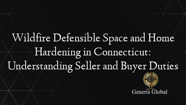 Wildfire Defensible Space and Home Hardening in Connecticut: Understanding Seller and Buyer Duties