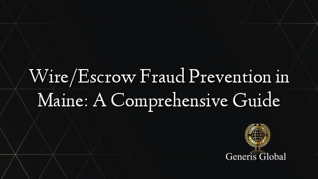 Wire/Escrow Fraud Prevention in Maine: A Comprehensive Guide