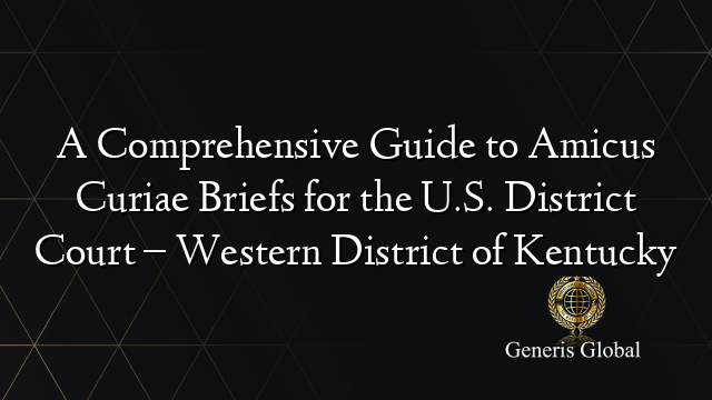 A Comprehensive Guide to Amicus Curiae Briefs for the U.S. District Court – Western District of Kentucky