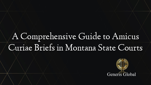 A Comprehensive Guide to Amicus Curiae Briefs in Montana State Courts