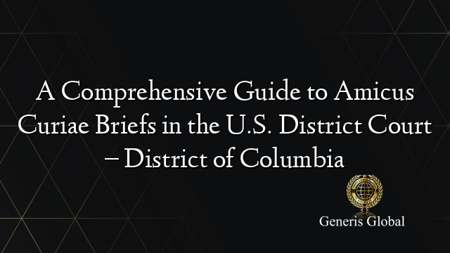 A Comprehensive Guide to Amicus Curiae Briefs in the U.S. District Court – District of Columbia