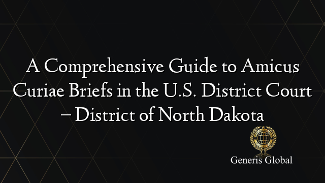A Comprehensive Guide to Amicus Curiae Briefs in the U.S. District Court – District of North Dakota