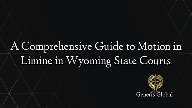 A Comprehensive Guide to Motion in Limine in Wyoming State Courts