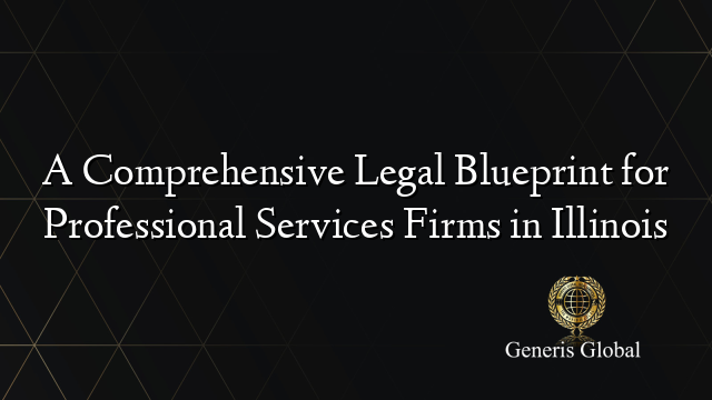 A Comprehensive Legal Blueprint for Professional Services Firms in Illinois