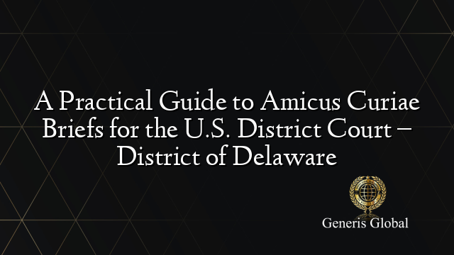 A Practical Guide to Amicus Curiae Briefs for the U.S. District Court – District of Delaware