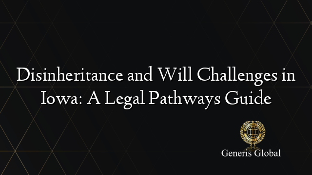 Disinheritance and Will Challenges in Iowa: A Legal Pathways Guide