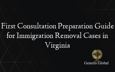 First Consultation Preparation Guide for Immigration Removal Cases in Virginia