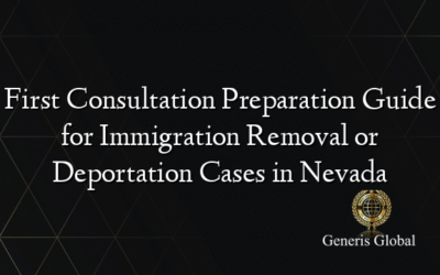 First Consultation Preparation Guide for Immigration Removal or Deportation Cases in Nevada