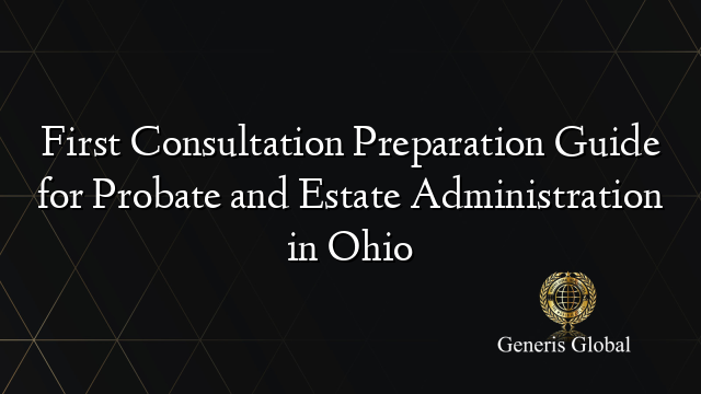 First Consultation Preparation Guide for Probate and Estate Administration in Ohio