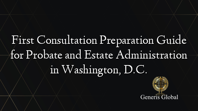 First Consultation Preparation Guide for Probate and Estate Administration in Washington, D.C.