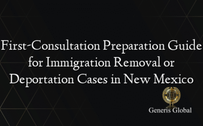 First-Consultation Preparation Guide for Immigration Removal or Deportation Cases in New Mexico
