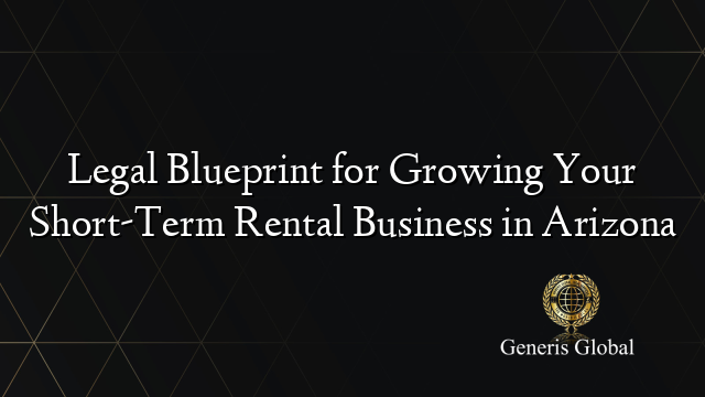Legal Blueprint for Growing Your Short-Term Rental Business in Arizona
