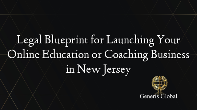 Legal Blueprint for Launching Your Online Education or Coaching Business in New Jersey