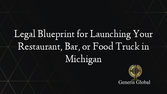 Legal Blueprint for Launching Your Restaurant, Bar, or Food Truck in Michigan