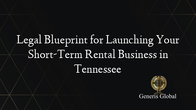 Legal Blueprint for Launching Your Short-Term Rental Business in Tennessee