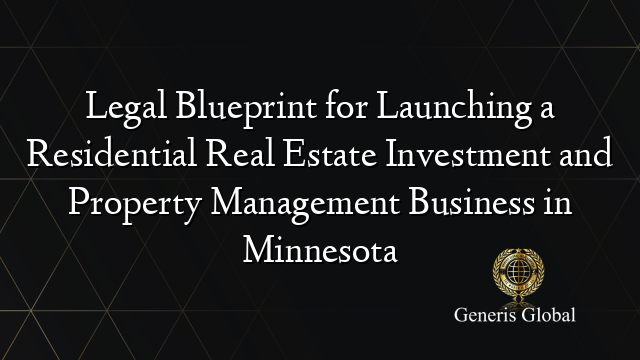Legal Blueprint for Launching a Residential Real Estate Investment and Property Management Business in Minnesota