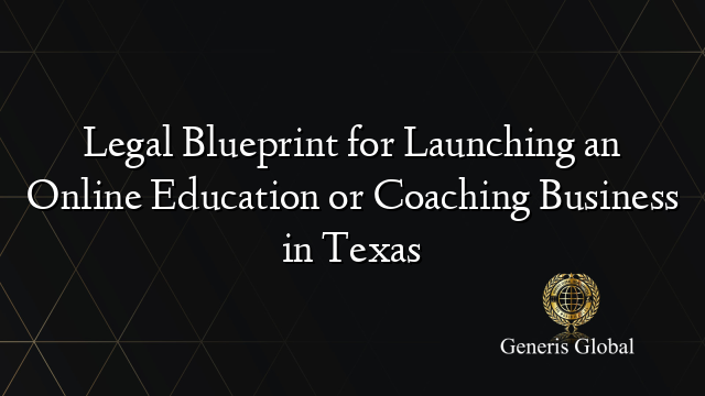 Legal Blueprint for Launching an Online Education or Coaching Business in Texas