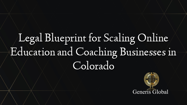 Legal Blueprint for Scaling Online Education and Coaching Businesses in Colorado