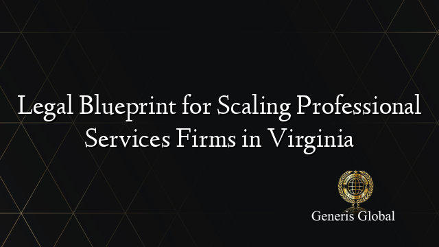 Legal Blueprint for Scaling Professional Services Firms in Virginia