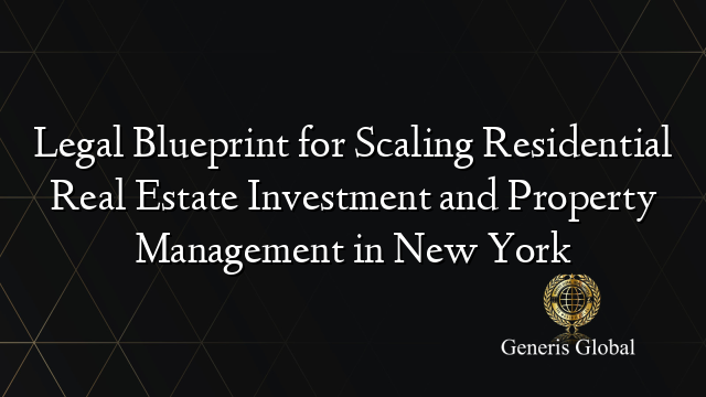 Legal Blueprint for Scaling Residential Real Estate Investment and Property Management in New York
