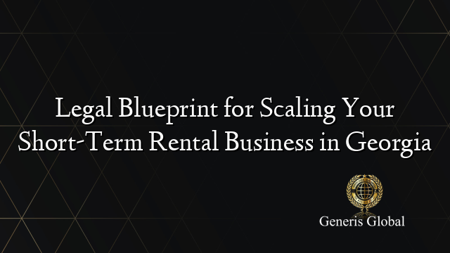 Short Ga Rent Legal Blueprint for Scaling Your Short-Term Rental Business in Georgia