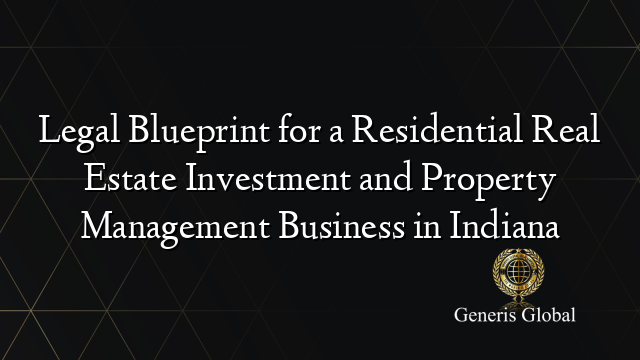 Legal Blueprint for a Residential Real Estate Investment and Property Management Business in Indiana