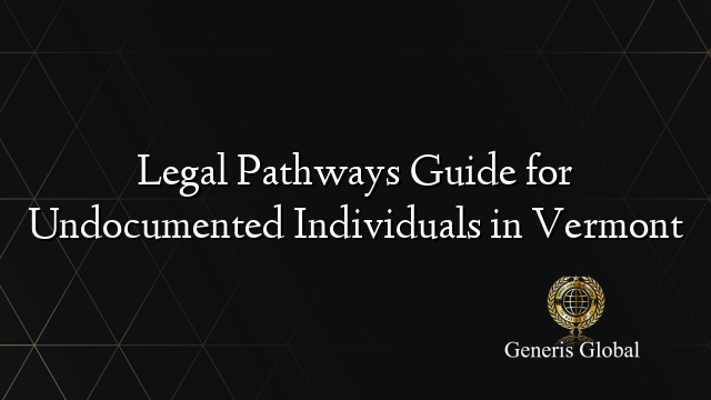 Legal Pathways Guide for Undocumented Individuals in Vermont