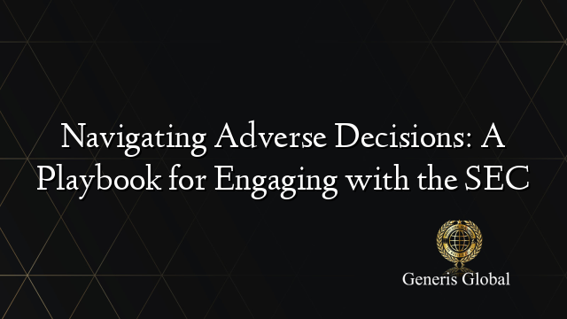 Navigating Adverse Decisions: A Playbook for Engaging with the SEC