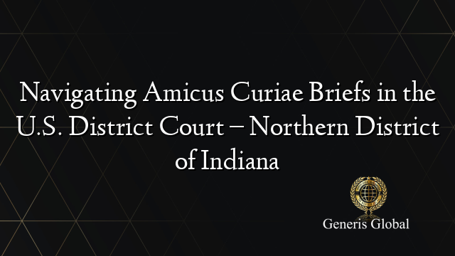 Navigating Amicus Curiae Briefs in the U.S. District Court – Northern District of Indiana