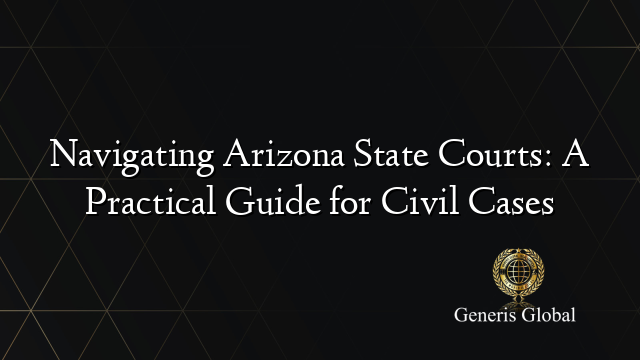Navigating Arizona State Courts: A Practical Guide for Civil Cases