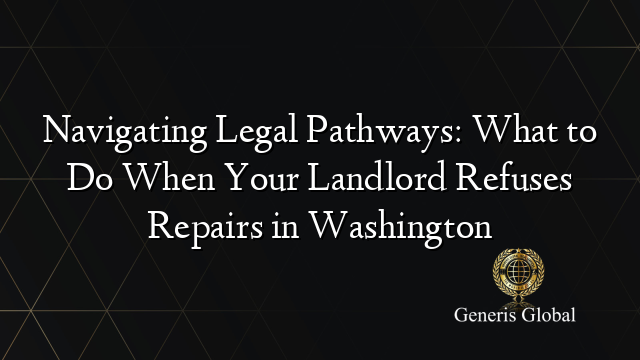 Navigating Legal Pathways: What to Do When Your Landlord Refuses Repairs in Washington