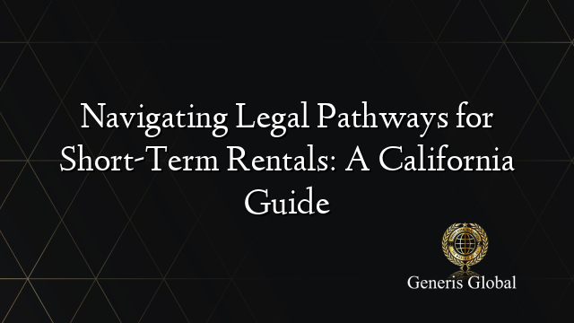 Navigating Legal Pathways for Short-Term Rentals: A California Guide