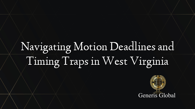Navigating Motion Deadlines and Timing Traps in West Virginia
