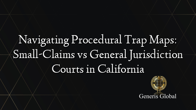Navigating Procedural Trap Maps: Small-Claims vs General Jurisdiction Courts in California