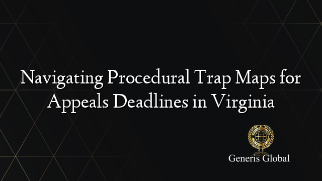 Navigating Procedural Trap Maps for Appeals Deadlines in Virginia