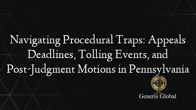 Navigating Procedural Traps: Appeals Deadlines, Tolling Events, and Post-Judgment Motions in Pennsylvania