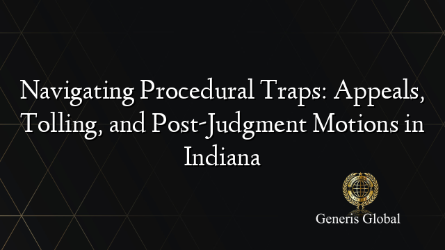 Navigating Procedural Traps: Appeals, Tolling, and Post-Judgment Motions in Indiana