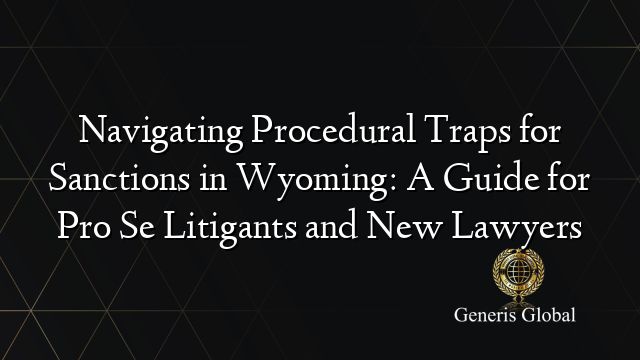 Navigating Procedural Traps for Sanctions in Wyoming: A Guide for Pro Se Litigants and New Lawyers