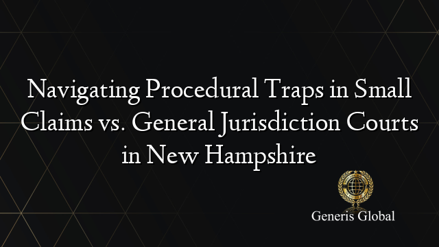 Navigating Procedural Traps in Small Claims vs. General Jurisdiction Courts in New Hampshire